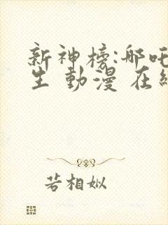 新神榜:哪吒重生 动漫 在线观看