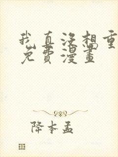 我真没想重生啊免费漫画