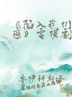 《陷入我们的热恋》电视剧一口气看