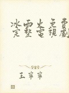 冰雨火免费观看完整电视剧