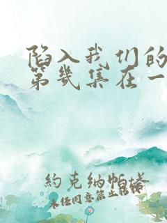 陷入我们的热恋第几集在一起的