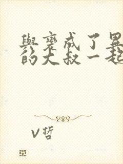 与变成了异世界的大叔一起冒险