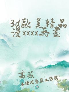 3d欧美精品动漫xxxx无尽