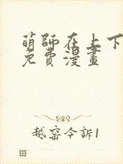 萌师在上下拉式免费漫画