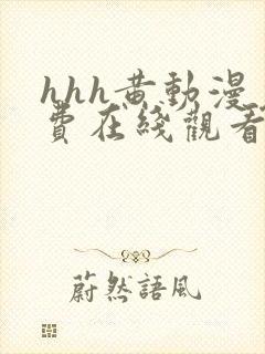 hhh黄动漫免费在线观看