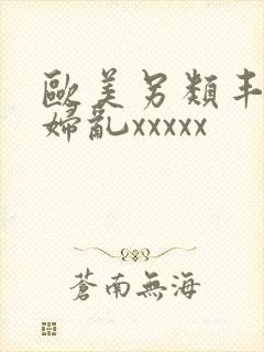 欧美另类丰满熟妇乱xxxxx