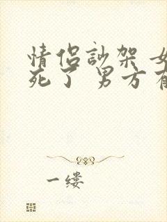 情侣吵架 女方死了 男方有责任吗