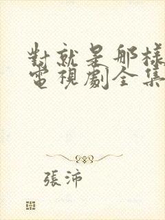 对就是那样国语电视剧全集免费观看