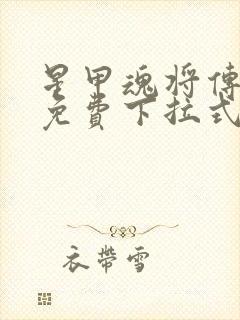 星甲魂将传漫画免费下拉式观看奇漫