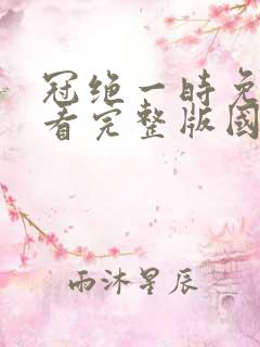 冠绝一时免费观看完整版国语高清