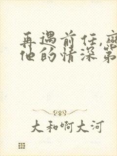 再遇前任,恋上他的情深第100集