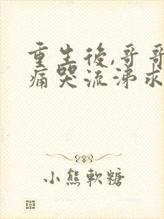 重生后,哥哥们痛哭流涕求我原谅