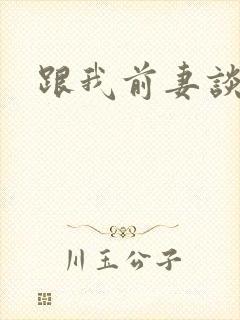 跟我前妻谈恋爱