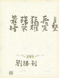 最强狂兵Ⅱ:黑暗荣耀完整章节下载