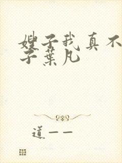 嫂子我真不是傻子叶凡