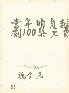 当年明月难寻短剧100集免费观看