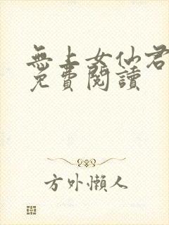 无上女仙君全文免费阅读