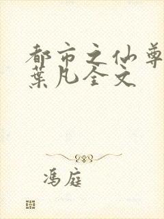 都市之仙尊归来叶凡全文