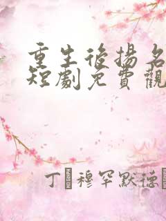 重生后扬名立万短剧免费观看