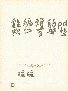 能编辑的pdf软件有哪些