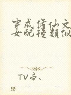 穿成修仙文炮灰女配后类似小说