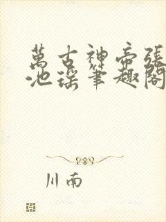 万古神帝张若尘池瑶笔趣阁