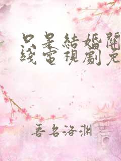 只是结婚关系在线电视剧免费观看