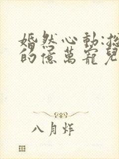 婚然心动:总裁的亿万宠儿