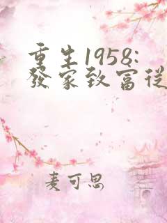 重生1958:发家致富从南锣鼓巷开始听网站