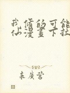 我修的可能是假仙漫画下拉式免费