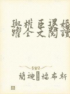 与权臣退婚后起跃全文阅读