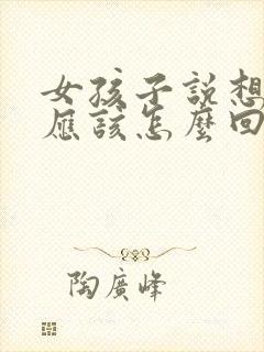 女孩子说想你了应该怎么回复