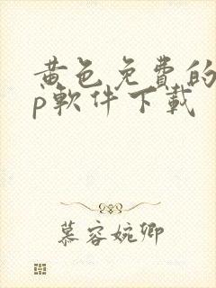 黄色免费的app软件下载