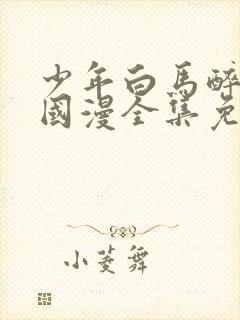 少年白马醉春风国漫全集免费观看