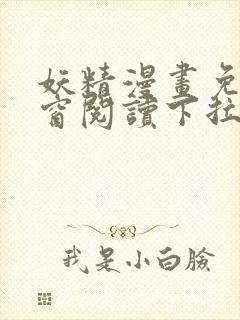 妖精漫画免费弹窗阅读下拉式