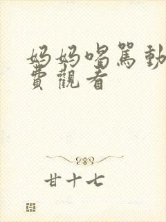 妈妈喝骂动漫免费观看