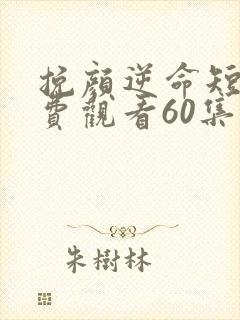 挽颜逆命短剧免费观看60集