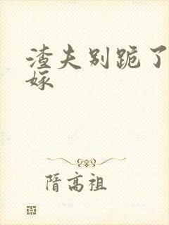 渣夫别跪了夫人嫁