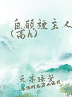 自愿被主人调教(高h)