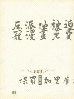 反派他被迫当团宠漫画免费观看完整版