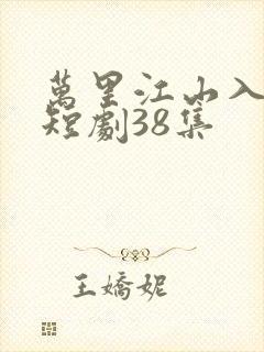 万里江山入我怀短剧38集