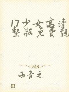 17少女高清完整版免费观看