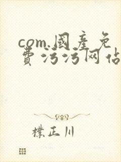 com.国产免费污污网站