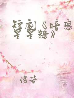 短剧《暗恋是颗星星糖》