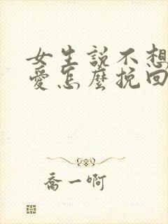 女生说不想谈恋爱怎么挽回