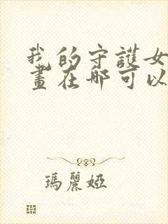 我的守护女友漫画在哪可以免费看