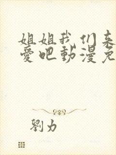 姐姐我们来谈恋爱吧动漫免费观看第一