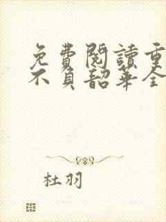 免费阅读重生之不负韶华全文