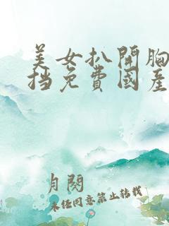 美女扒开胸无遮挡免费国产