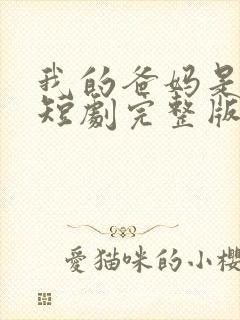 我的爸妈是戏精短剧完整版哪里试看